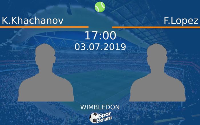 03 Temmuz 2019 K.Khachanov vs F.Lopez maçı Hangi Kanalda Saat Kaçta Yayınlanacak?