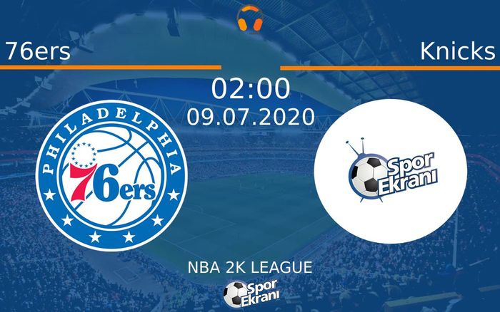 09 Temmuz 2020 76ers vs Knicks maçı Hangi Kanalda Saat Kaçta Yayınlanacak?