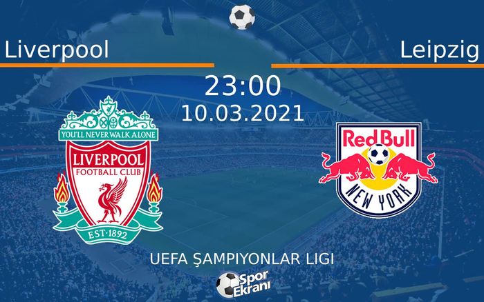 10 Mart 2021 Liverpool vs Leipzig maçı Hangi Kanalda Saat Kaçta Yayınlanacak?