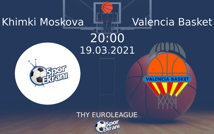 19 Mart 2021 Khimki Moskova vs Valencia Basket maçı Hangi Kanalda Saat Kaçta Yayınlanacak?