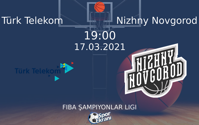 17 Mart 2021 Türk Telekom vs Nizhny Novgorod maçı Hangi Kanalda Saat Kaçta Yayınlanacak?