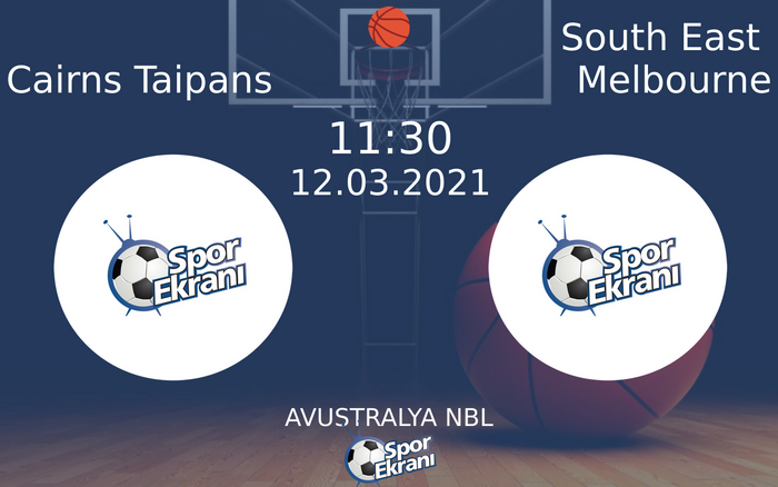 12 Mart 2021 Cairns Taipans vs South East Melbourne maçı Hangi Kanalda Saat Kaçta Yayınlanacak?