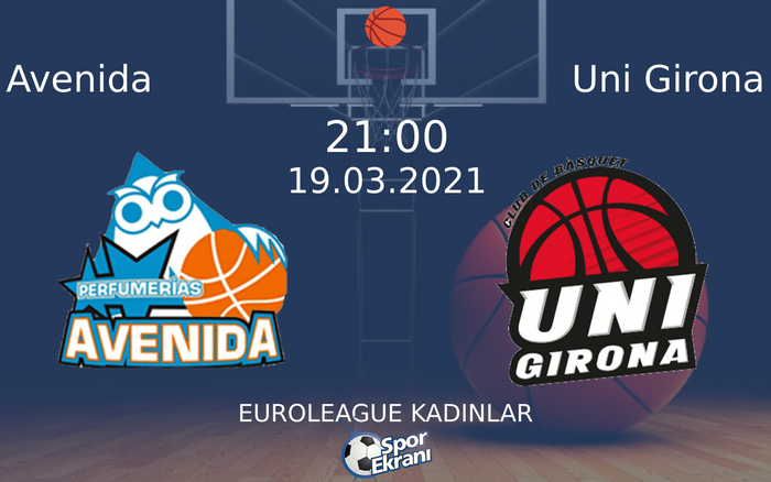 19 Mart 2021 Avenida vs Uni Girona maçı Hangi Kanalda Saat Kaçta Yayınlanacak?