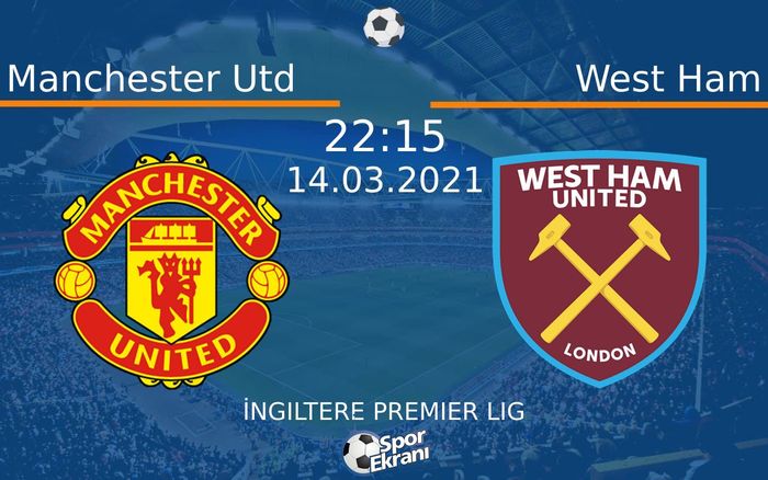 14 Mart 2021 Manchester Utd vs West Ham maçı Hangi Kanalda Saat Kaçta Yayınlanacak?