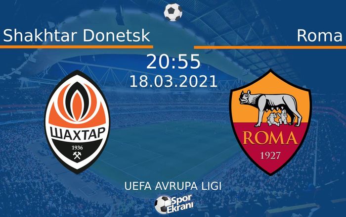 18 Mart 2021 Shakhtar Donetsk vs Roma maçı Hangi Kanalda Saat Kaçta Yayınlanacak?