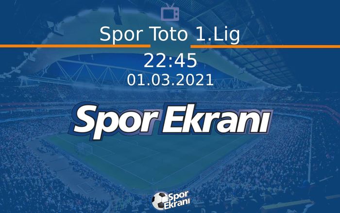 01 Mart 2021 Goller - Spor Toto 1.Lig  Hangi Kanalda Saat Kaçta Yayınlanacak?