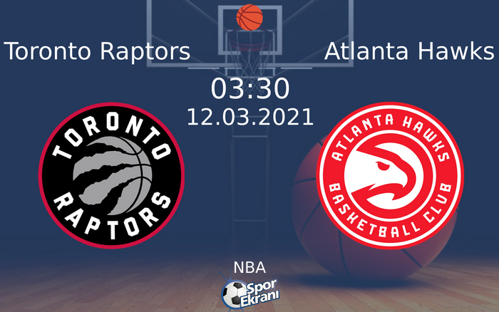 12 Mart 2021 Toronto Raptors vs Atlanta Hawks maçı Hangi Kanalda Saat Kaçta Yayınlanacak?