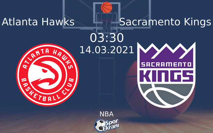 14 Mart 2021 Atlanta Hawks vs Sacramento Kings maçı Hangi Kanalda Saat Kaçta Yayınlanacak?