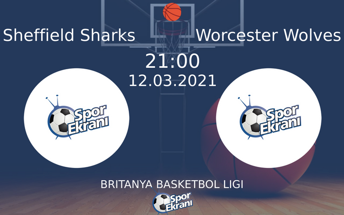 12 Mart 2021 Sheffield Sharks vs Worcester Wolves maçı Hangi Kanalda Saat Kaçta Yayınlanacak?