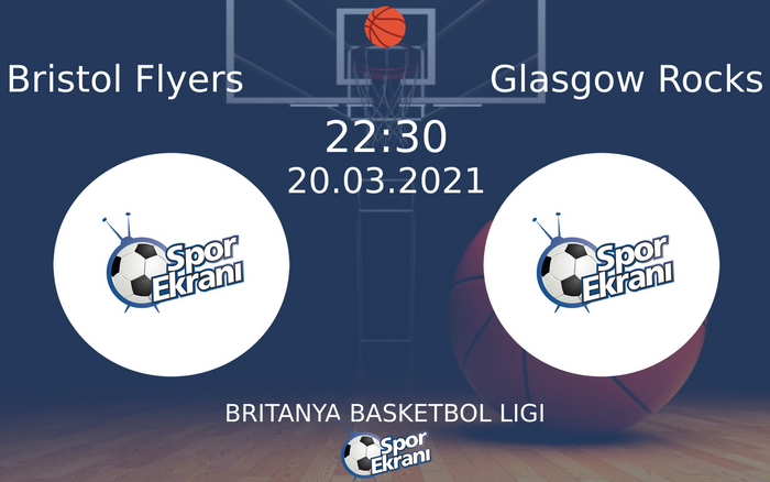 20 Mart 2021 Bristol Flyers vs Glasgow Rocks maçı Hangi Kanalda Saat Kaçta Yayınlanacak?