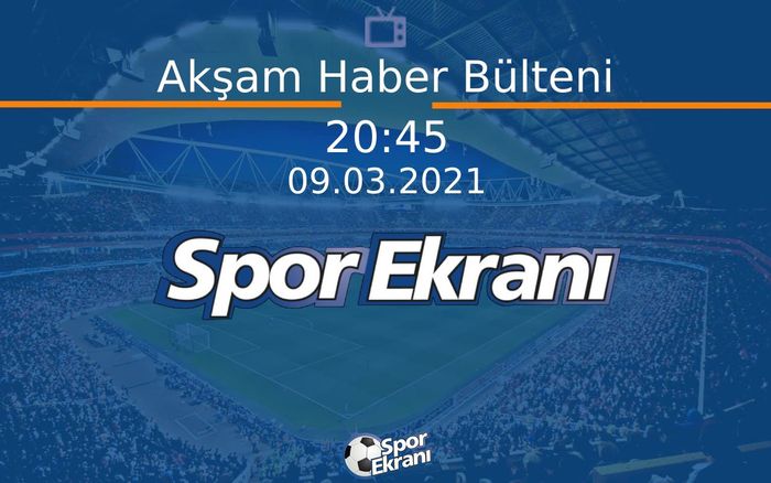 09 Mart 2021 Spor Programi - Akşam Haber Bülteni  Hangi Kanalda Saat Kaçta Yayınlanacak? 09 Mart 2021 Spor Programi - Akşam Haber Bülteni  Hangi Kanalda Saat Kaçta Yayınlanacak?