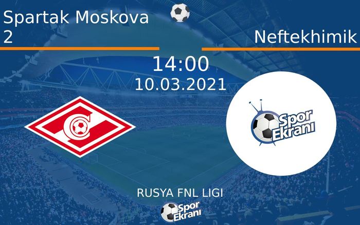 10 Mart 2021 Spartak Moskova 2 vs Neftekhimik maçı Hangi Kanalda Saat Kaçta Yayınlanacak? 10 Mart 2021 Spartak Moskova 2 vs Neftekhimik maçı Hangi Kanalda Saat Kaçta Yayınlanacak?