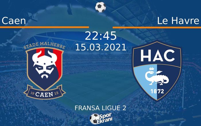 15 Mart 2021 Caen vs Le Havre maçı Hangi Kanalda Saat Kaçta Yayınlanacak?