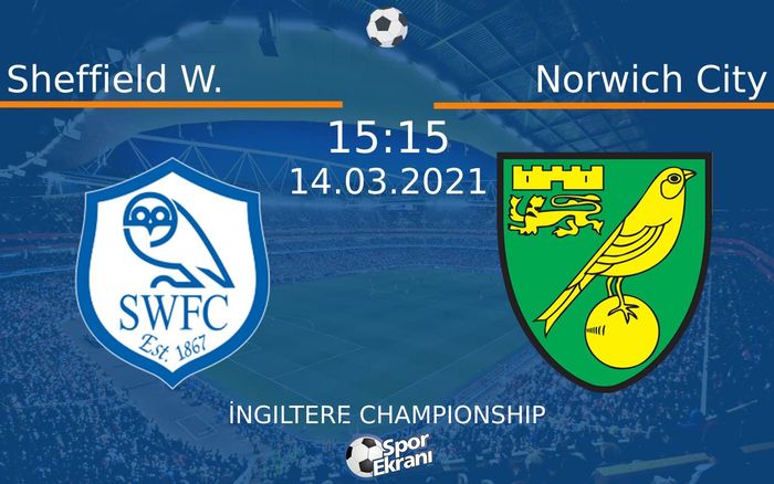 14 Mart 2021 Sheffield W. vs Norwich City maçı Hangi Kanalda Saat Kaçta Yayınlanacak?