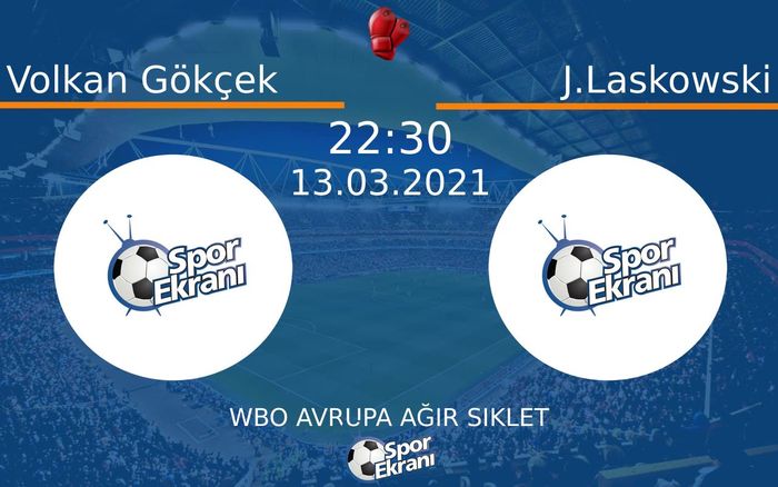 13 Mart 2021 Volkan Gökçek vs J.Laskowski maçı Hangi Kanalda Saat Kaçta Yayınlanacak?