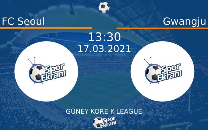 17 Mart 2021 FC Seoul vs Gwangju maçı Hangi Kanalda Saat Kaçta Yayınlanacak?