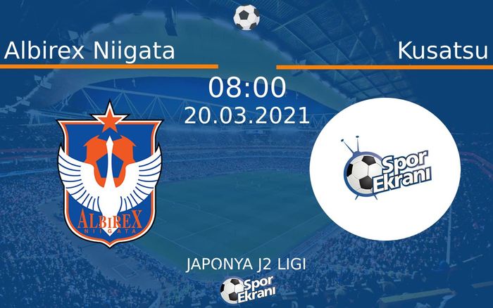 20 Mart 2021 Albirex Niigata vs Kusatsu maçı Hangi Kanalda Saat Kaçta Yayınlanacak?