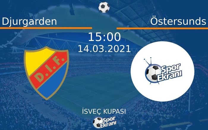 14 Mart 2021 Djurgarden vs Östersunds maçı Hangi Kanalda Saat Kaçta Yayınlanacak?