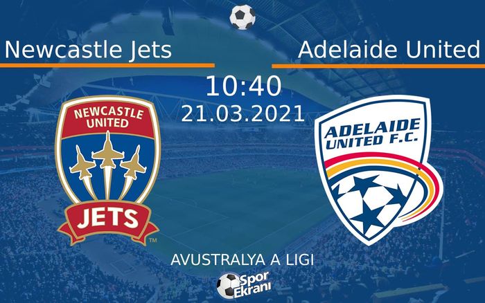 21 Mart 2021 Newcastle Jets vs Adelaide United maçı Hangi Kanalda Saat Kaçta Yayınlanacak?