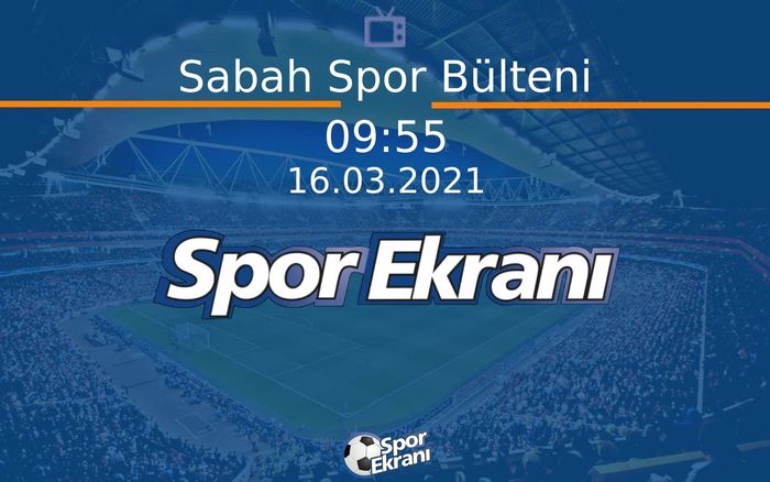 16 Mart 2021 Spor Programi - Sabah Spor Bülteni Hangi Kanalda Saat Kaçta Yayınlanacak? 16 Mart 2021 Spor Programi - Sabah Spor Bülteni Hangi Kanalda Saat Kaçta Yayınlanacak?