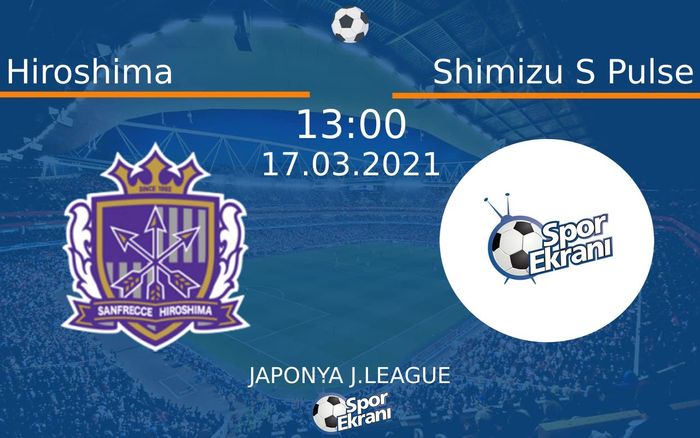 17 Mart 2021 Hiroshima vs Shimizu S Pulse maçı Hangi Kanalda Saat Kaçta Yayınlanacak?