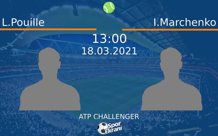 18 Mart 2021 L.Pouille vs I.Marchenko maçı Hangi Kanalda Saat Kaçta Yayınlanacak?