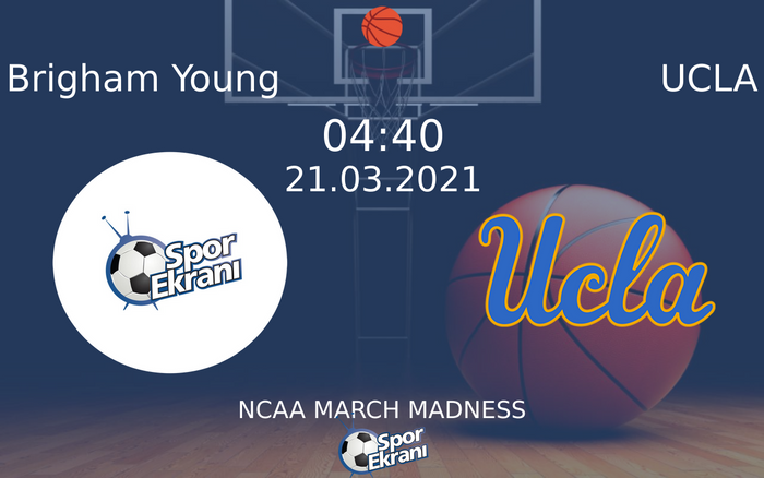 21 Mart 2021 Brigham Young vs UCLA maçı Hangi Kanalda Saat Kaçta Yayınlanacak?