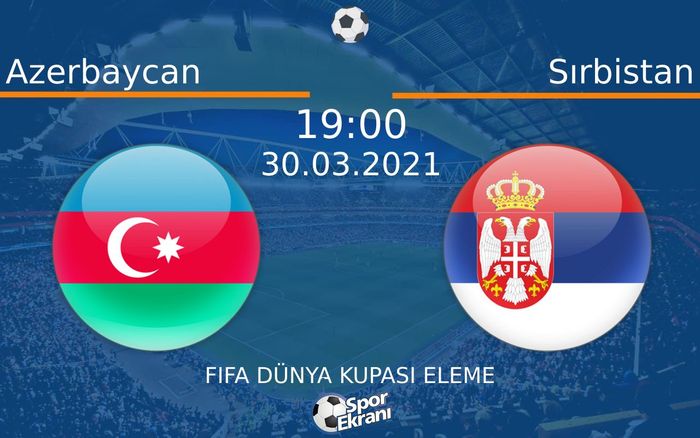 30 Mart 2021 Azerbaycan vs Sırbistan maçı Hangi Kanalda Saat Kaçta Yayınlanacak? 30 Mart 2021 Azerbaycan vs Sırbistan maçı Hangi Kanalda Saat Kaçta Yayınlanacak?