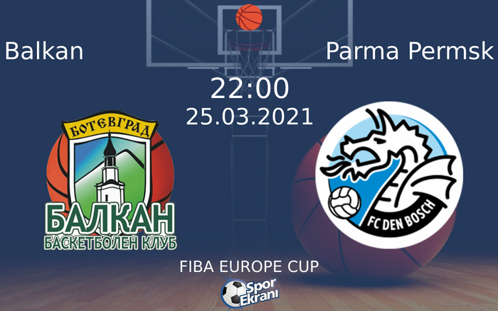 25 Mart 2021 Balkan vs Parma Permsk maçı Hangi Kanalda Saat Kaçta Yayınlanacak? 25 Mart 2021 Balkan vs Parma Permsk maçı Hangi Kanalda Saat Kaçta Yayınlanacak?