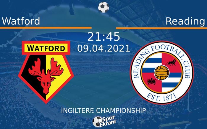 09 Nisan 2021 Watford vs Reading maçı Hangi Kanalda Saat Kaçta Yayınlanacak?