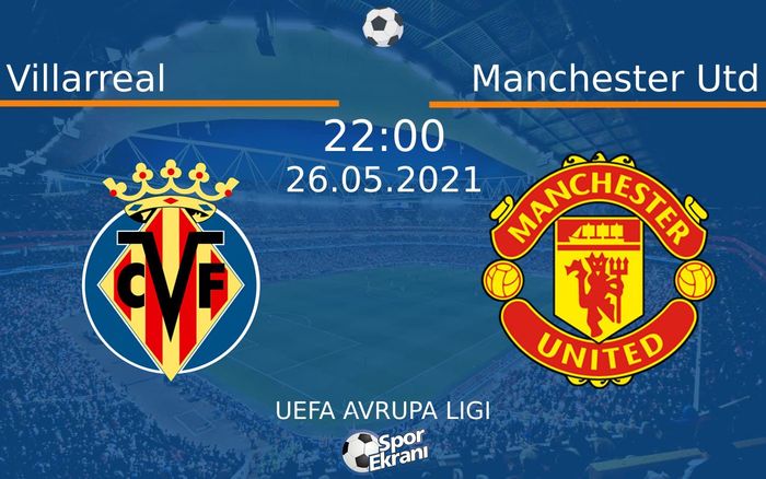 26 Mayıs 2021 Villarreal vs Manchester Utd maçı Hangi Kanalda Saat Kaçta Yayınlanacak? 26 Mayıs 2021 Villarreal vs Manchester Utd maçı Hangi Kanalda Saat Kaçta Yayınlanacak?