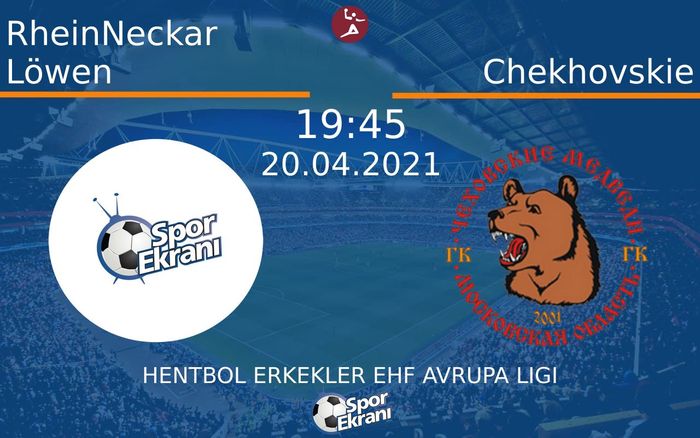 20 Nisan 2021 RheinNeckar Löwen vs Chekhovskie maçı Hangi Kanalda Saat Kaçta Yayınlanacak?