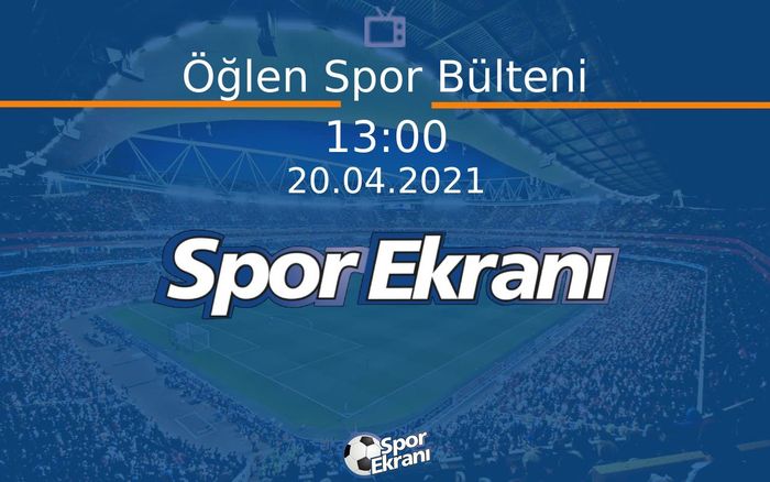 20 Nisan 2021 Spor Programı - Öğlen Spor Bülteni  Hangi Kanalda Saat Kaçta Yayınlanacak?