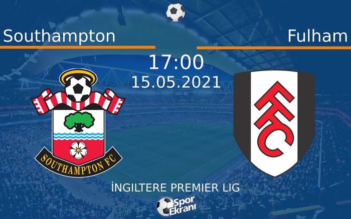 15 Mayıs 2021 Southampton vs Fulham maçı Hangi Kanalda Saat Kaçta Yayınlanacak?