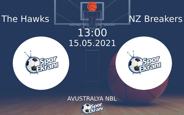 15 Mayıs 2021 The Hawks vs NZ Breakers maçı Hangi Kanalda Saat Kaçta Yayınlanacak?