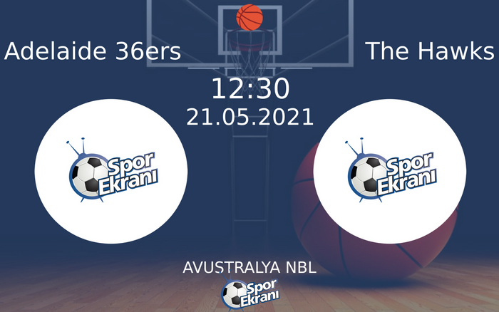 21 Mayıs 2021 Adelaide 36ers vs The Hawks maçı Hangi Kanalda Saat Kaçta Yayınlanacak?