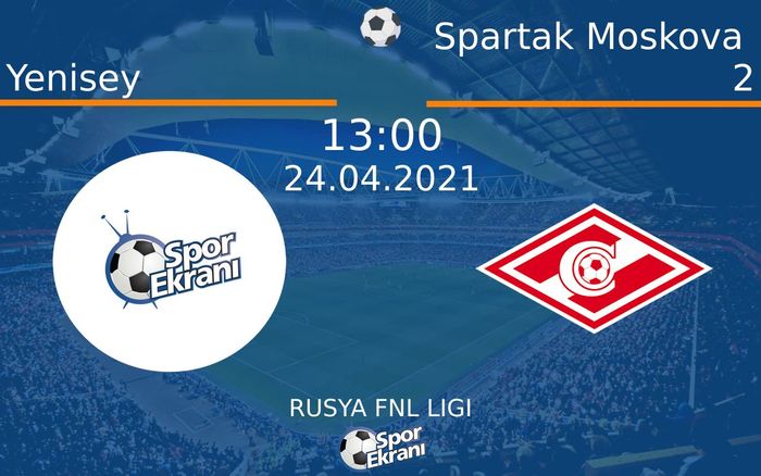 24 Nisan 2021 Yenisey vs Spartak Moskova 2 maçı Hangi Kanalda Saat Kaçta Yayınlanacak? 24 Nisan 2021 Yenisey vs Spartak Moskova 2 maçı Hangi Kanalda Saat Kaçta Yayınlanacak?