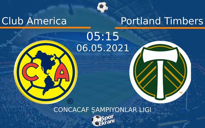 06 Mayıs 2021 Club America vs Portland Timbers maçı Hangi Kanalda Saat Kaçta Yayınlanacak?