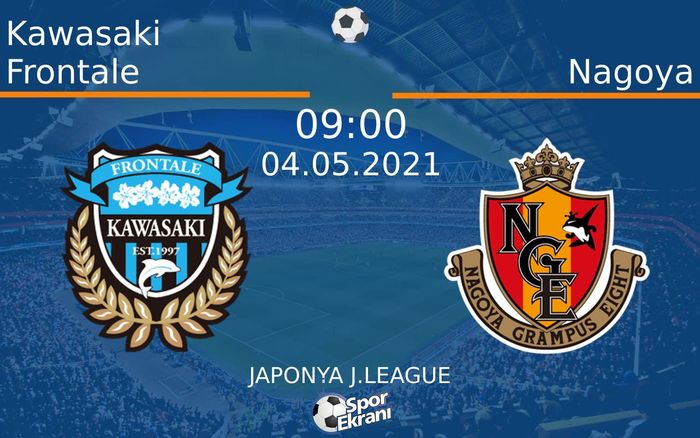 04 Mayıs 2021 Kawasaki Frontale vs Nagoya maçı Hangi Kanalda Saat Kaçta Yayınlanacak?