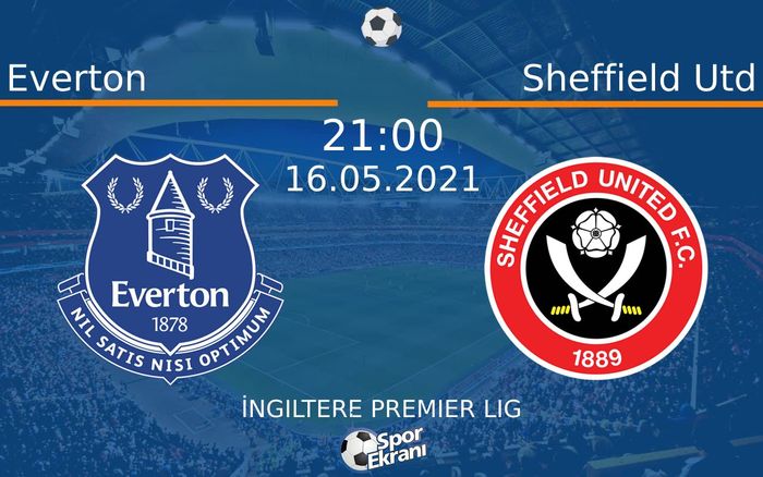 16 Mayıs 2021 Everton vs Sheffield Utd maçı Hangi Kanalda Saat Kaçta Yayınlanacak?