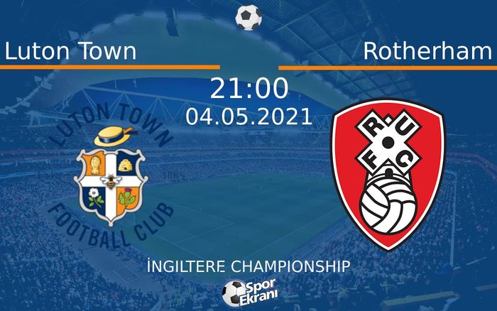 04 Mayıs 2021 Luton Town vs Rotherham maçı Hangi Kanalda Saat Kaçta Yayınlanacak?