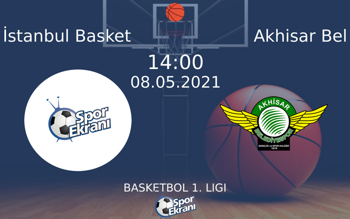 08 Mayıs 2021 İstanbul Basket vs Akhisar Bel maçı Hangi Kanalda Saat Kaçta Yayınlanacak?