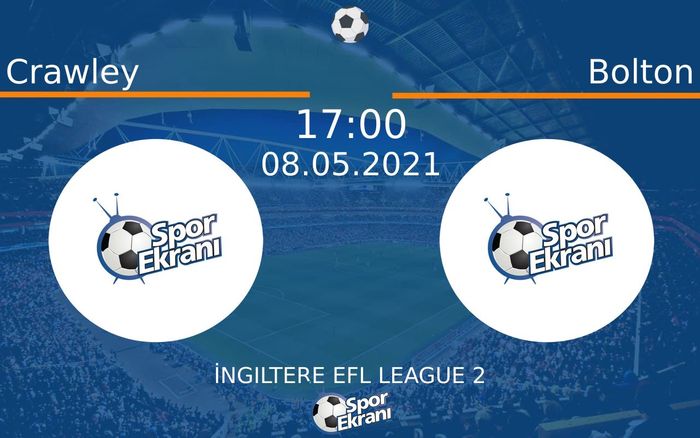 08 Mayıs 2021 Crawley vs Bolton maçı Hangi Kanalda Saat Kaçta Yayınlanacak?