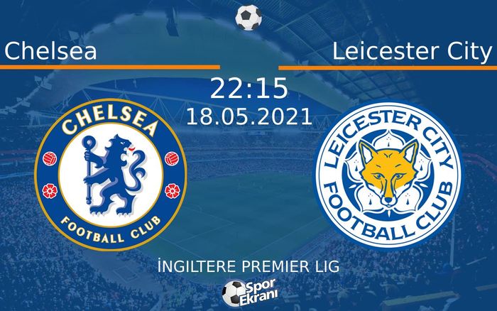 18 Mayıs 2021 Chelsea vs Leicester City maçı Hangi Kanalda Saat Kaçta Yayınlanacak?