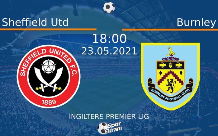 23 Mayıs 2021 Sheffield Utd vs Burnley maçı Hangi Kanalda Saat Kaçta Yayınlanacak?