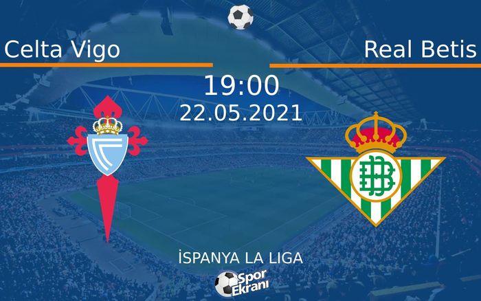 22 Mayıs 2021 Celta Vigo vs Real Betis maçı Hangi Kanalda Saat Kaçta Yayınlanacak?