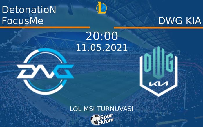 11 Mayıs 2021 DetonatioN FocusMe vs DWG KIA maçı Hangi Kanalda Saat Kaçta Yayınlanacak?