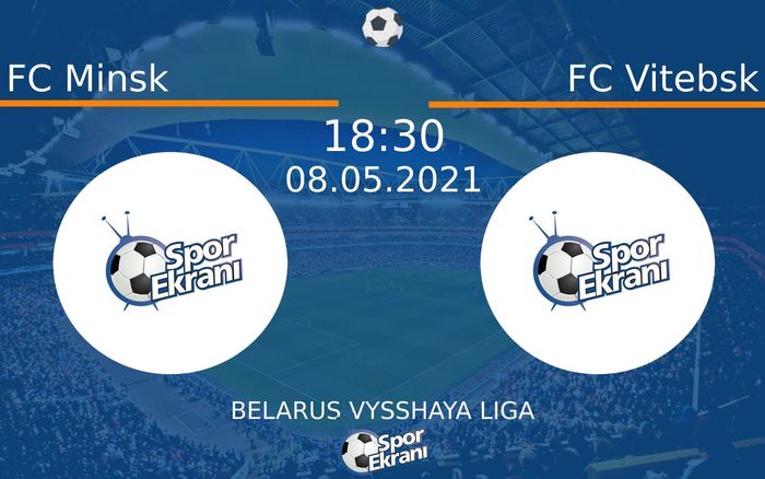 08 Mayıs 2021 FC Minsk vs FC Vitebsk maçı Hangi Kanalda Saat Kaçta Yayınlanacak?