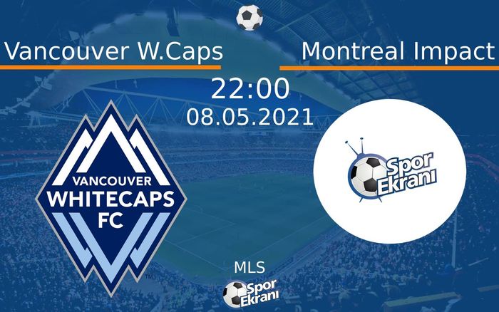 08 Mayıs 2021 Vancouver W.Caps vs Montreal Impact maçı Hangi Kanalda Saat Kaçta Yayınlanacak?