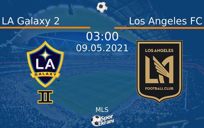 09 Mayıs 2021 LA Galaxy 2 vs Los Angeles FC maçı Hangi Kanalda Saat Kaçta Yayınlanacak?